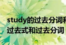 study的過(guò)去分詞和過(guò)去式怎么寫（Study的過(guò)去式和過(guò)去分詞）