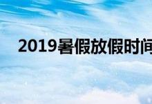 2019暑假放假時(shí)間表（什么時(shí)候放暑假）