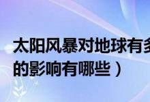 太陽風(fēng)暴對地球有多大影響（太陽風(fēng)暴對地球的影響有哪些）