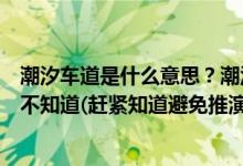 潮汐車道是什么意思？潮汐車道標(biāo)志有幾種？大部分肯定還不知道(趕緊知道避免推演)