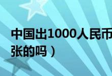 中國(guó)出1000人民幣了嗎（人民幣有1000元一張的嗎）