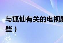 與狐仙有關(guān)的電視?。ㄅc狐仙有關(guān)的電視有哪些）