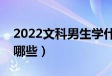 2022文科男生學(xué)什么專業(yè)好（適合的專業(yè)有哪些）