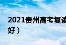 2021貴州高考復(fù)讀學(xué)校有哪些（復(fù)讀班哪個(gè)好）