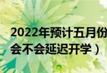 2022年預(yù)計五月份可以開學(xué)嗎（2021年秋季會不會延遲開學(xué)）