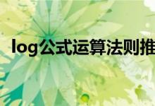 log公式運(yùn)算法則推導(dǎo)（log公式運(yùn)算法則）