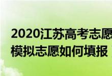 2020江蘇高考志愿填報模擬入口（2020高考模擬志愿如何填報）