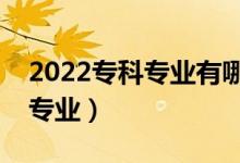 2022?？茖I(yè)有哪些比較好（就業(yè)前景好的專業(yè)）