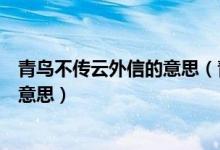 青鳥(niǎo)不傳云外信的意思（青鳥(niǎo)不傳云外信丁香空結(jié)雨中愁的意思）