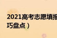 2021高考志愿填報最全知識點（填報志愿技巧盤點）