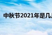 中秋節(jié)2021年是幾月幾日（具體是哪一天）