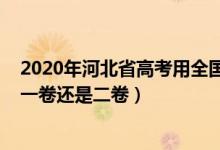 2020年河北省高考用全國(guó)什么卷（2021河北高考使用全國(guó)一卷還是二卷）