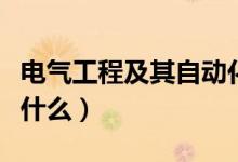 電氣工程及其自動化專業(yè)課程有哪些（主要學什么）