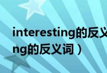 interesting的反義詞前綴是什么（interesting的反義詞）