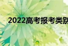 2022高考報(bào)考類別應(yīng)該填什么（怎么填）