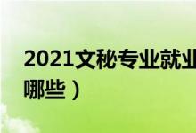 2021文秘專業(yè)就業(yè)前景怎么樣（就業(yè)方向有哪些）