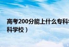 高考200分能上什么專科學校陜西（高考200分能上什么?？茖W校）