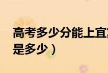 高考多少分能上宜賓學院（2021錄取分數(shù)線是多少）