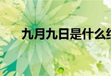 九月九日是什么紀(jì)念日（有哪些習(xí)俗）