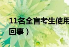 11名全盲考生使用盲文試卷高考（具體怎么回事）