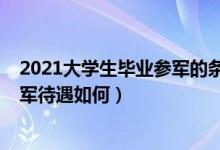 2021大學(xué)生畢業(yè)參軍的條件及待遇（2022本科大學(xué)畢業(yè)參軍待遇如何）