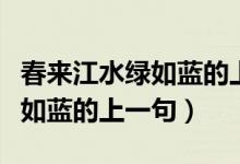 春來江水綠如藍(lán)的上一句和下句（春來江水綠如藍(lán)的上一句）