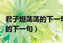 君子坦蕩蕩的下一句的拼音是啥（君子坦蕩蕩的下一句）