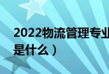 2022物流管理專業(yè)就業(yè)前景如何（就業(yè)方向是什么）