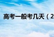 高考一般考幾天（2021全國(guó)高考時(shí)間安排）