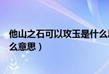 他山之石可以攻玉是什么思維原理（他山之石可以攻玉是什么意思）