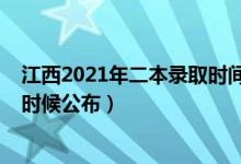 江西2021年二本錄取時(shí)間（江西2021年二本錄取結(jié)果什么時(shí)候公布）