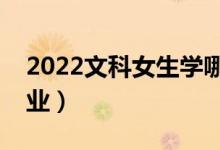 2022文科女生學(xué)哪些專業(yè)好（最有前途的專業(yè)）