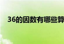 36的因數(shù)有哪些算式（36的因數(shù)有哪些）