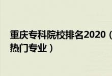 重慶?？圃盒Ｅ琶?020（2022重慶專科學(xué)校排名前十名及熱門專業(yè)）