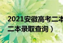 2021安徽高考二本錄取結(jié)果查詢時(shí)間（安徽二本錄取查詢）