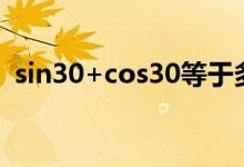 sin30+cos30等于多少（cos30 等于多少）