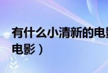 有什么小清新的電影（影迷必看的5部小清新電影）