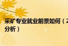 采礦專業(yè)就業(yè)前景如何（2022采礦工程專業(yè)就業(yè)前景及方向分析）