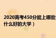 2020高考450分能上哪些大學(xué)（2022年高考450分左右能上什么好的大學(xué)）