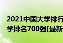 2021中國(guó)大學(xué)排行榜200強(qiáng)（2021年中國(guó)大學(xué)排名700強(qiáng)[最新]）