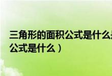 三角形的面積公式是什么是怎樣推導(dǎo)出來的（三角形的面積公式是什么）