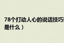 78個打動人心的說話技巧讀后感（78個打動人心的說話技巧是什么）