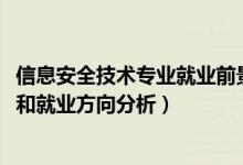 信息安全技術(shù)專業(yè)就業(yè)前景（2022年信息安全專業(yè)就業(yè)前景和就業(yè)方向分析）