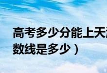 高考多少分能上天津天獅學(xué)院（2021錄取分?jǐn)?shù)線是多少）