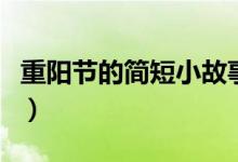 重陽節(jié)的簡短小故事（關于重陽節(jié)的傳說故事）