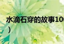 水滴石穿的故事100字左右（水滴石穿的故事）