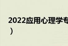 2022應(yīng)用心理學(xué)專業(yè)大學(xué)排名（最新排行榜）