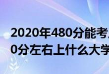 2020年480分能考上什么大學(xué)（2022高考480分左右上什么大學(xué)好）