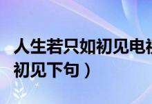 人生若只如初見(jiàn)電視劇免費(fèi)觀看（人生若只如初見(jiàn)下句）