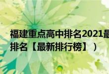 福建重點高中排名2021最新排名（2022年福建最好的高中排名【最新排行榜】）